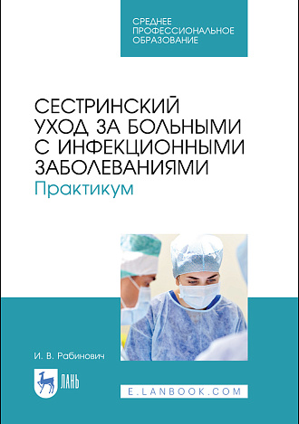 Сестринский уход за больными с инфекционными заболеваниями. Практикум, Рабинович И. В., Издательство Лань.