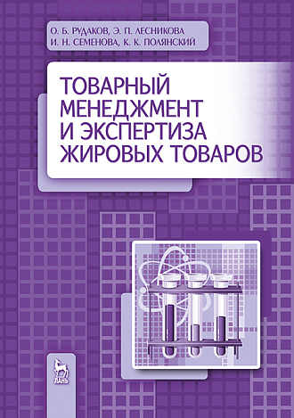 Товарный менеджмент и экспертиза жировых товаров, Рудаков О.Б., Лесникова Э.П., Семенова И.Н., Полянский К.К., Издательство Лань.