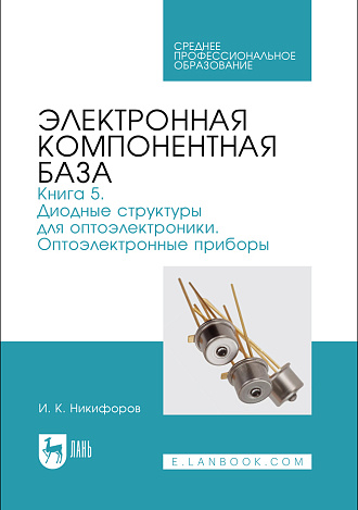 Электронная компонентная база. Книга 5. Диодные структуры для оптоэлектроники. Оптоэлектронные приборы, Никифоров И. К., Издательство Лань.