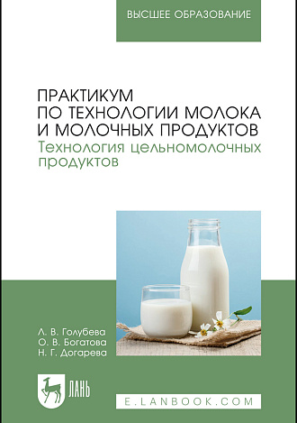 Практикум по технологии молока и молочных продуктов. Технология цельномолочных продуктов., Голубева Л.В., Богатова О.В., Догарева Н.Г., Издательство Лань.