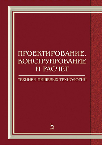 Проектирование, конструирование и расчет техники пищевых технологий, Панфилов В.А., Васильев А.М., Дворецкий С.И., Ковалевский В.И., Мачихин С.А., Овсянников В.Ю., Прейс В.В., Прибытков А.В., Федоренко Б.Н., Издательство Лань.