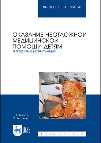 Оказание неотложной медицинской помощи детям. Алгоритмы манипуляций, Папаян Е. Г., Ежова О. Л., Издательство Лань.