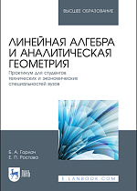 Линейная алгебра и аналитическая геометрия. Практикум для студентов технических и экономических специальностей вузов, Горлач Б. А., Ростова Е. П., Издательство Лань.