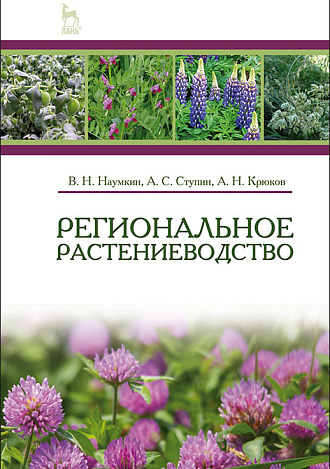 Региональное растениеводство, Наумкин В.Н., Ступин А.С., Крюков А.Н., Издательство Лань.