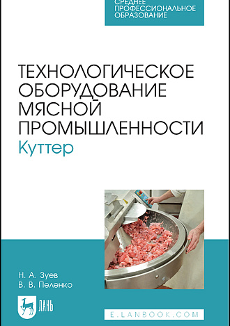 Технологическое оборудование мясной промышленности. Куттер, Зуев Н. А., Пеленко В. В., Издательство Лань.