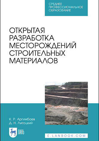 Открытая разработка месторождений строительных материалов, Аргимбаев К.Р., Лигоцкий Д.Н., Издательство Лань.