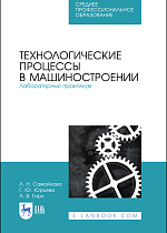 Технологические процессы в машиностроении. Лабораторный практикум, Самойлова Л. Н., Юрьева Г. Ю., Гирн А. В., Издательство Лань.