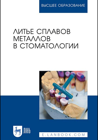 Литье сплавов металлов в стоматологии, Данилина Т.Ф., Михальченко Д.В., Жидовинов А.В., Севбитов А.В. , Наумова В.Н., Издательство Лань.