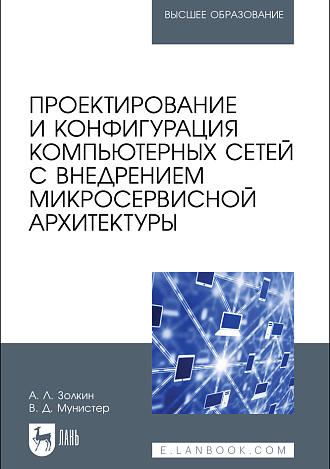 Проектирование и конфигурация компьютерных сетей с внедрением микросервисной архитектуры, Золкин А. Л., Мунистер В. Д., Издательство Лань.