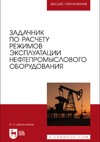 Задачник по расчету режимов эксплуатации нефтепромыслового оборудования, Денисламов И. З., Издательство Лань.