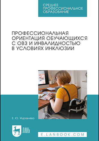 Профессиональная ориентация обучающихся с ОВЗ и инвалидностью в условиях инклюзии, Журавлева Е. Ю., Издательство Лань.