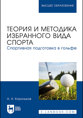 Теория и методика избранного вида спорта. Спортивная подготовка в гольфе, Корольков А.Н., Издательство Лань.