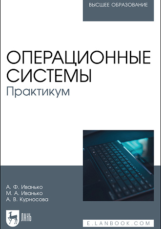 Операционные системы. Практикум, Иванько А.Ф., Иванько М.А., Курносова А. В., Издательство Лань.