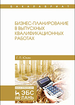 Бизнес-планирование в выпускных квалификационных работах, Юхин Г.П., Издательство Лань.