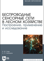 Беспроводные сенсорные сети в лесном хозяйстве. Построение, применение и исследование, Заяц А. М., Хабаров С. П., Издательство Лань.