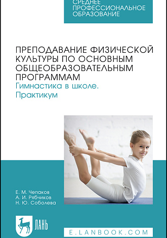 Преподавание физической культуры по основным общеобразовательным программам. Гимнастика в школе. Практикум, Чепаков Е. М., Рябчиков А.И., Соболева Н. Ю., Издательство Лань.