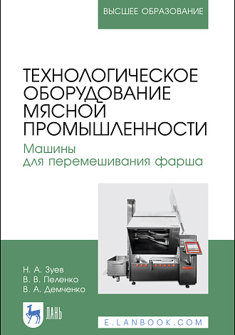 Технологическое оборудование мясной промышленности. Машины для перемешивания фарша, Зуев Н. А., Пеленко В. В., Демченко В. А., Издательство Лань.