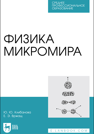 Физика микромира, Клибанова Ю. Ю., Вржащ Е. Э., Издательство Лань.