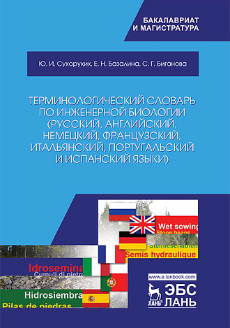 Терминологический словарь по инженерной биологии (русский, английский, немецкий, французский, итальянский, португальский и испанский языки), Сухоруких Ю.И., Базалина Е.Н., Биганова С.Г., Издательство Лань.