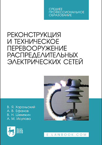 Реконструкция и техническое перевооружение распределительных электрических сетей, Хорольский В. Я., Ефанов А. В., Шемякин В. Н., Исупова А. М., Издательство Лань.