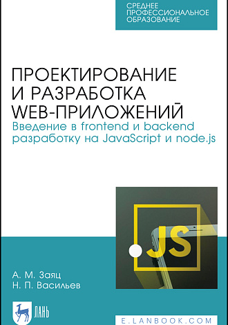 Проектирование и разработка WEB-приложений. Введение в frontend и backend разработку на JavaScript и node.js, Заяц А. М., Васильев Н. П., Издательство Лань.