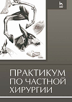 Практикум по частной хирургии, Семёнов Б.С., Стекольников А.А., Суховольский О.К., Веремей Э.И., Издательство Лань.