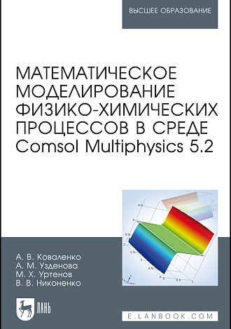Математическое моделирование физико-химических процессов в среде Comsol Multiphysics 5.2, Коваленко А.В., Узденова А.М., Уртенов М. А., Никоненко В.В., Издательство Лань.